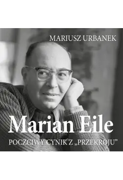 Marian Eile. Poczciwy cynik...
