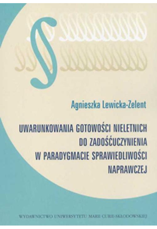 Uwarunkowania gotowości nieletnich do zadośćuczynienia w paradygmacie sprawiedliwości naprawczej. Wyd. 2