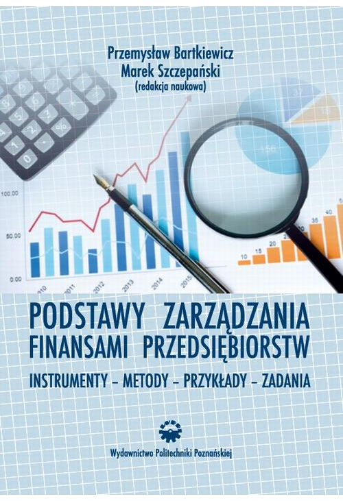 Podstawy zarządzania finansami przedsiębiorstw. Instrumenty-metody-przykłady-zadania