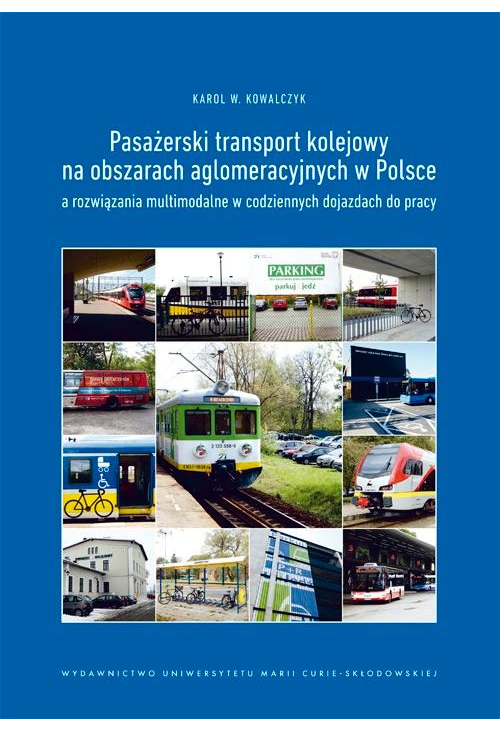 Pasażerski transport kolejowy na obszarach aglomeracyjnych w Polsce a rozwiązania multimodalne w codziennych dojazdach do pr...