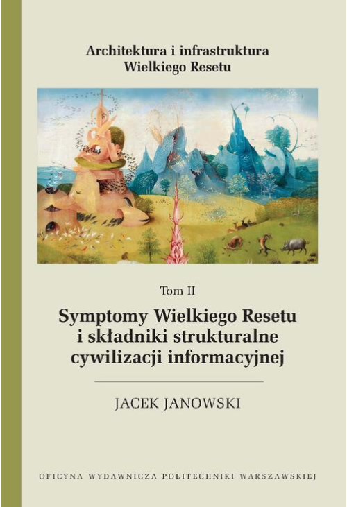 Architektura i infrastruktura Wielkiego Resetu. Tom II. Symptomy Wielkiego Resetu i składniki strukturalne cywilizacji infor...