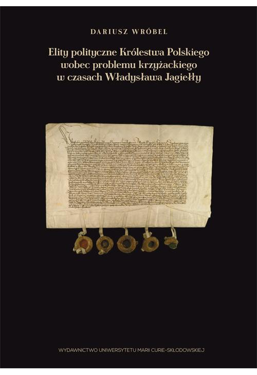 Elity polityczne Królestwa Polskiego wobec problemu krzyżackiego w czasach Władysława Jagiełły