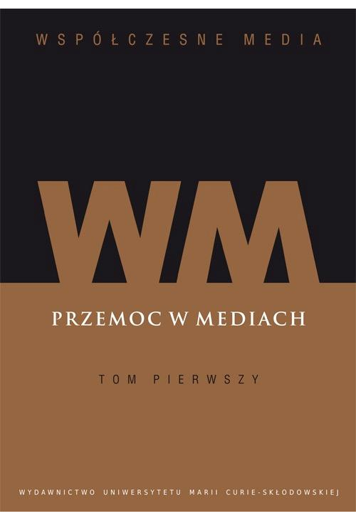 Współczesne Media. Przemoc w mediach. Tom 1