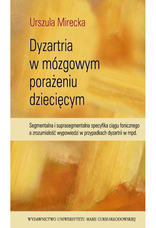 Dyzartria w mózgowym porażeniu dziecięcym. Segmentalna i suprasegmentalna specyfika ciągu fonicznego a zrozumiałość wypowied...