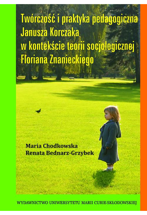 Twórczość i praktyka pedagogiczna Janusza Korczaka w kontekście teorii socjologicznej Floriana Znanieckiego
