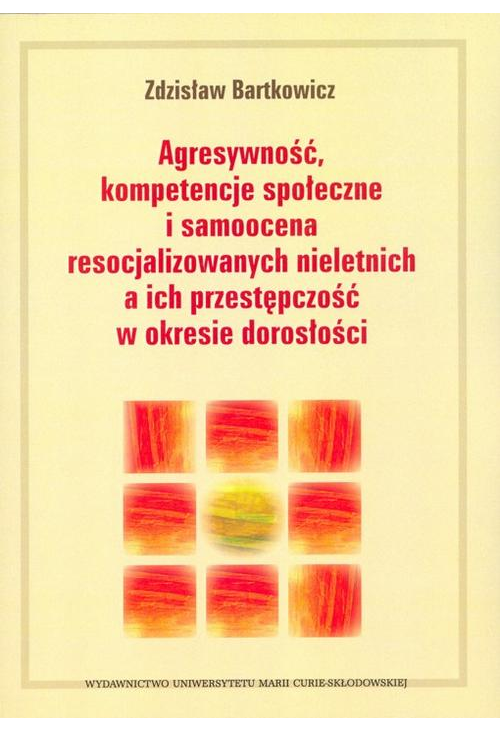 Agresywność, kompetencje społeczne i samoocena resocjalizowanych nieletnich a ich przestępczość w okresie dorosłości