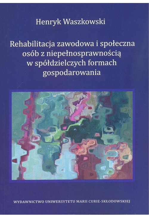 Rehabilitacja zawodowa i społeczna osób z niepełnosprawnością w spółdzielczych formach gospodarowania