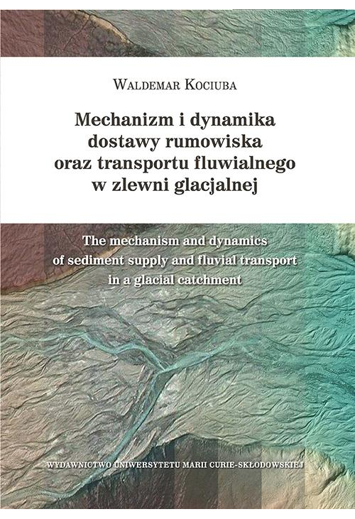 Mechanizm i dynamika dostawy rumowiska oraz transportu fluwialnego w zlewni glacjalnej