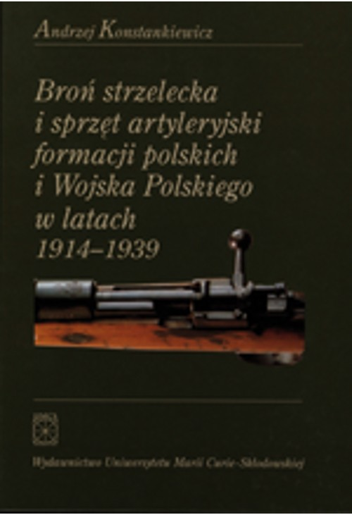 Broń strzelecka i sprzęt artyleryjski formacji polskich i Wojska Polskiego w latach 1914 - 1939