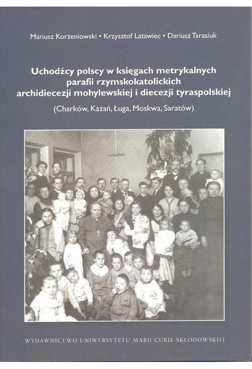 Uchodźcy polscy w księgach metrykalnych parafii rzymskokatolickich archidiecezji mohylewskiej i diecezji tyraspolskiej