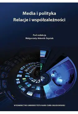 Media i polityka. Relacje i...