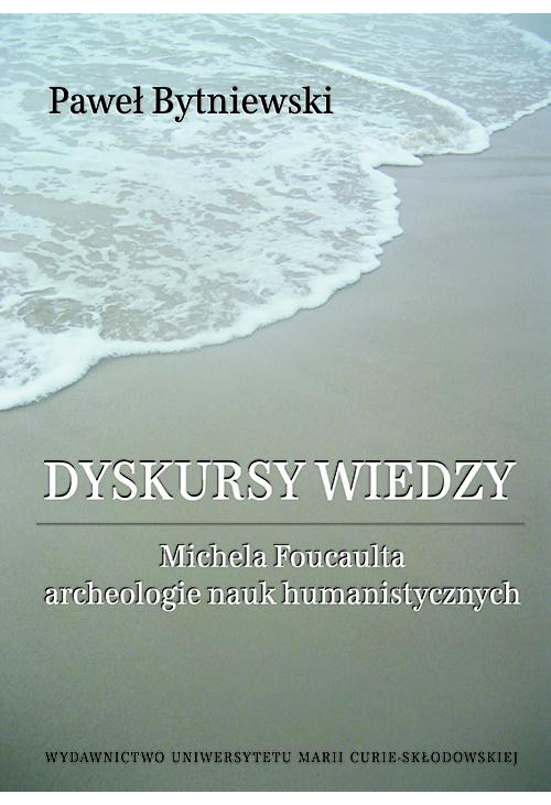 Dyskursy wiedzy. Michela Foucaulta archeologie nauk humanistycznych