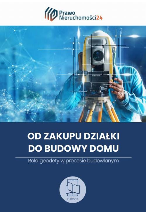 Od zakupu działki do budowy domu. Rola geodety w procesie budowlanym