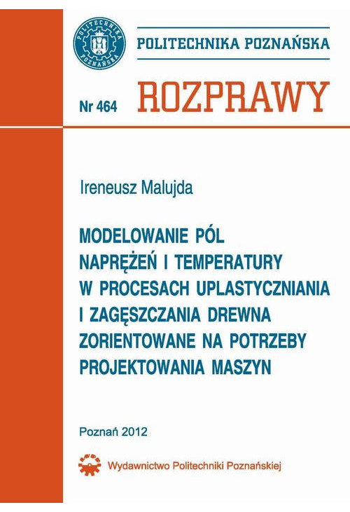 Modelowanie pól naprężeń i temperatury w procesach uplastyczniania i zagęszczania drewna zorientowane na potrzeby projektowa...