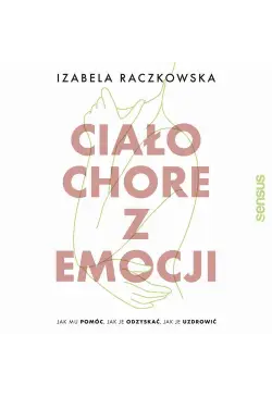 Ciało chore z emocji. Jak...