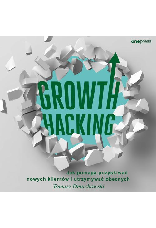 Growth Hacking: Jak pomaga pozyskiwać nowych klientów i utrzymywać obecnych