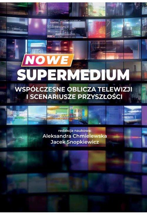 Nowe supermedium Współczesne oblicza telewizji i scenariusze przyszłości