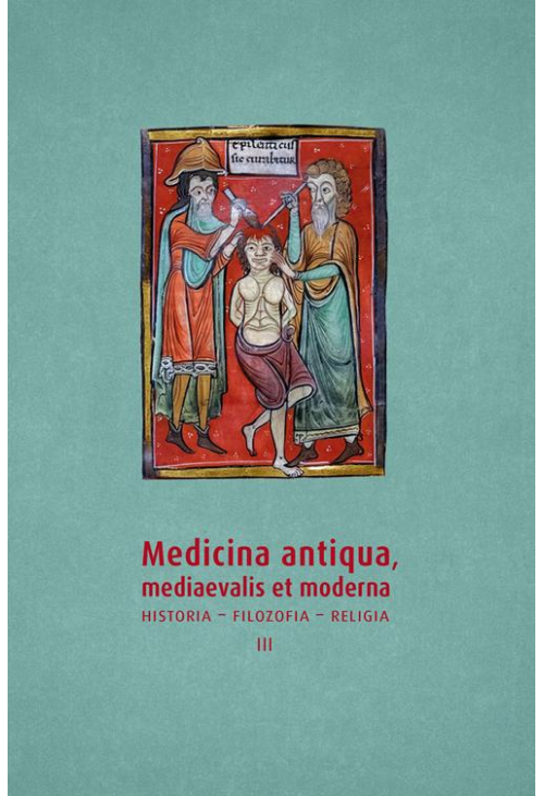 Medicina antiqua, mediaevalis et moderna. Historia – filozofia – religia, t. 3