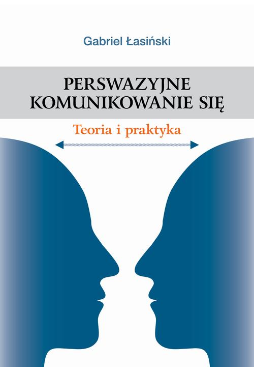 Perswazyjne komunikowanie się. Teoria i praktyka