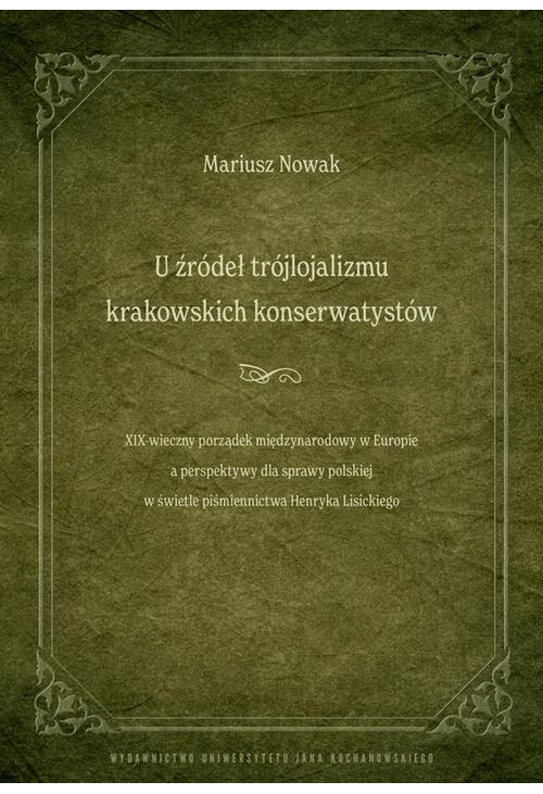 U źródeł trójlojalizmu krakowskich konserwatystów – XIX-wieczny porządek międzynarodowy w Europie a perspektywy dla sprawy p...