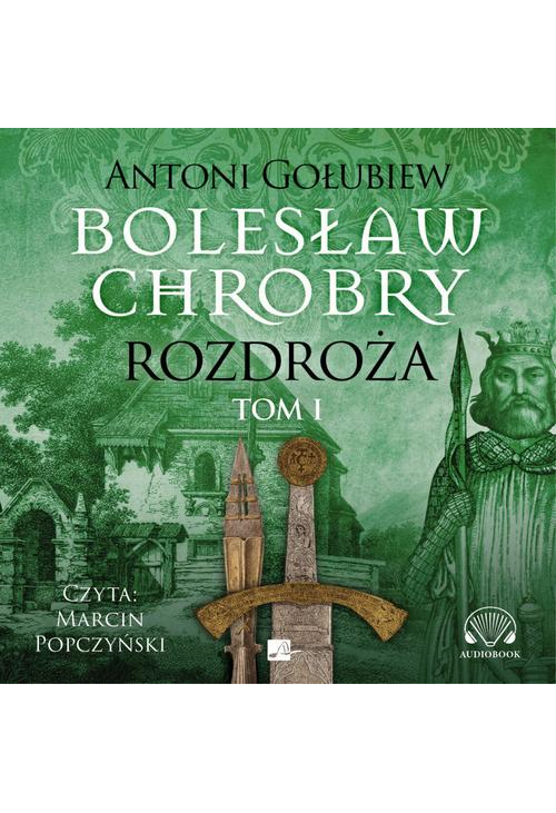 Bolesław Chrobry. Rozdroża. Tom 1