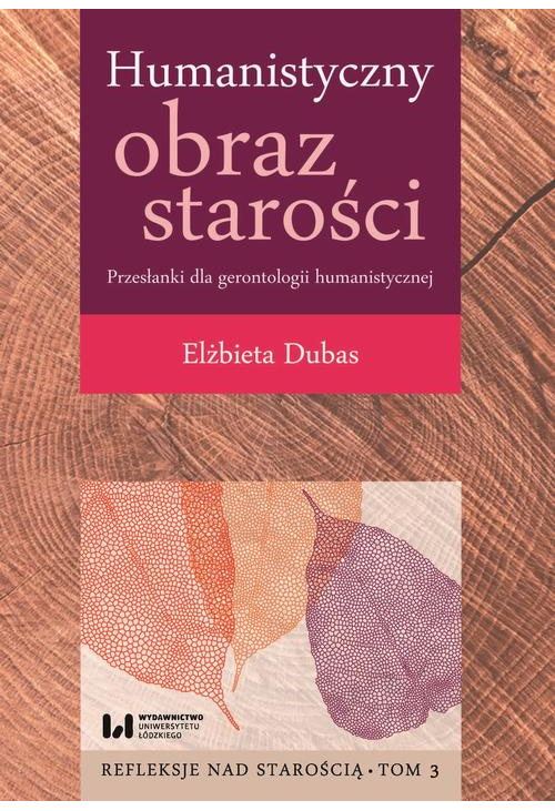 Humanistyczny obraz starości. Przesłanki dla gerontologii humanistycznej