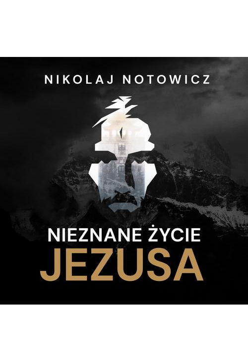 Nieznane życie Jezusa [wydanie pełne, nieocenzurowane]