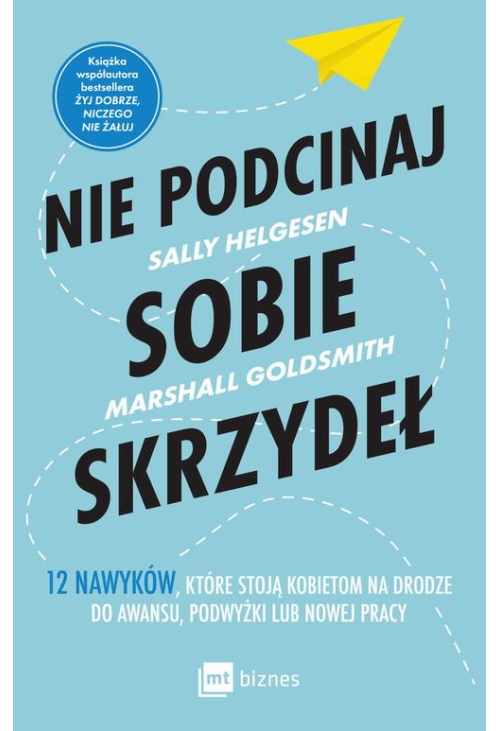 Nie podcinaj sobie skrzydeł. 12 nawyków, które stoją kobietom na drodze do awansu, podwyżki lub nowej pracy