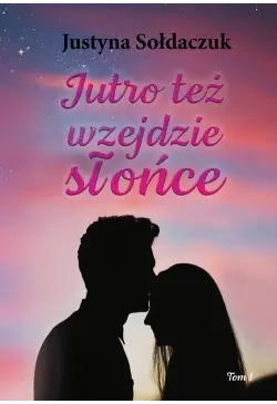 Jutro też wzejdzie słońce...