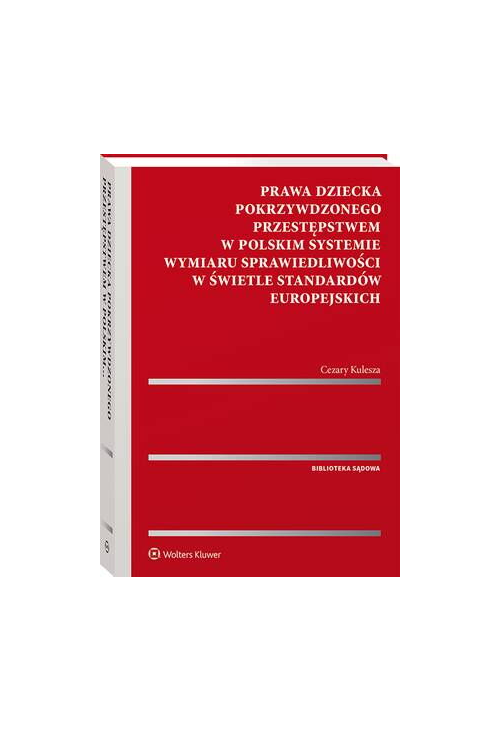 Prawa dziecka pokrzywdzonego przestępstwem w polskim systemie wymiaru sprawiedliwości w świetle standardów europejskich