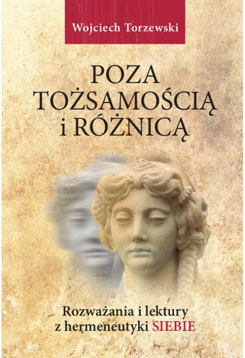 Poza tożsamością i różnicą. Rozważania i lektury z hermeneutyki siebie