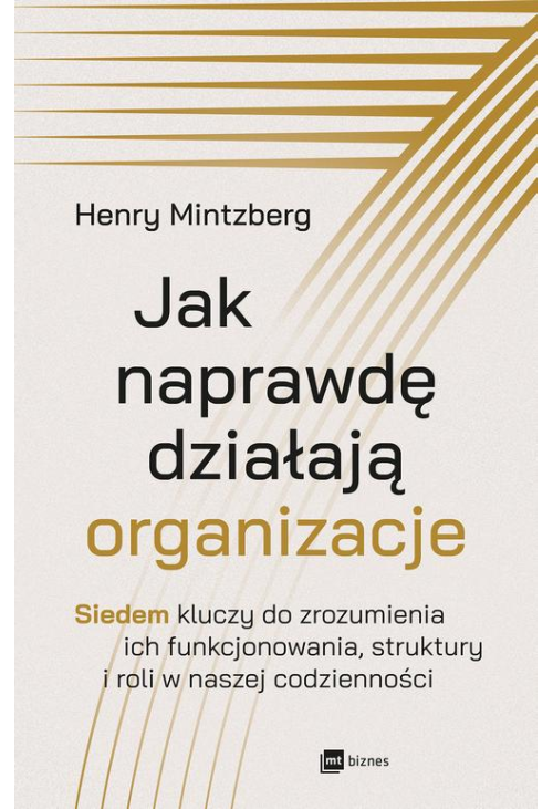 Jak naprawdę działają organizacje. Siedem kluczy do zrozumienia ich funkcjonowania, struktury i roli w naszej codzienności