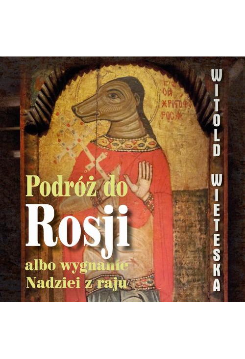 Podróż do Rosji albo wygnanie Nadziei z raju