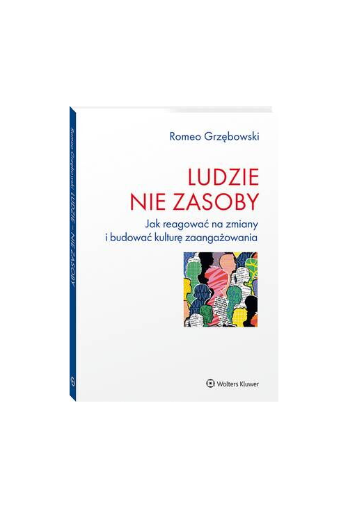 Ludzie - nie zasoby. Jak reagować na zmiany i budować kulturę zaangażowania