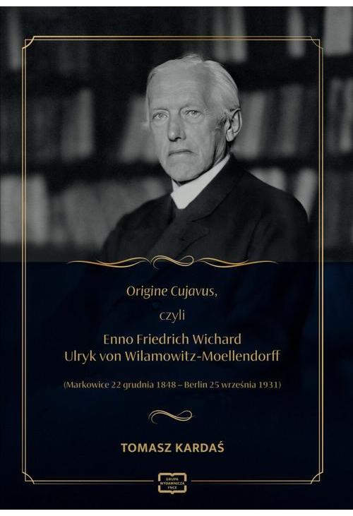 Origine Cujavus, czyli Enno Friedrich Wichard Ulryk von Wilamowitz-Moellendorff (Markowice 22 grudnia 1848 – Berlin 25 wrześ...