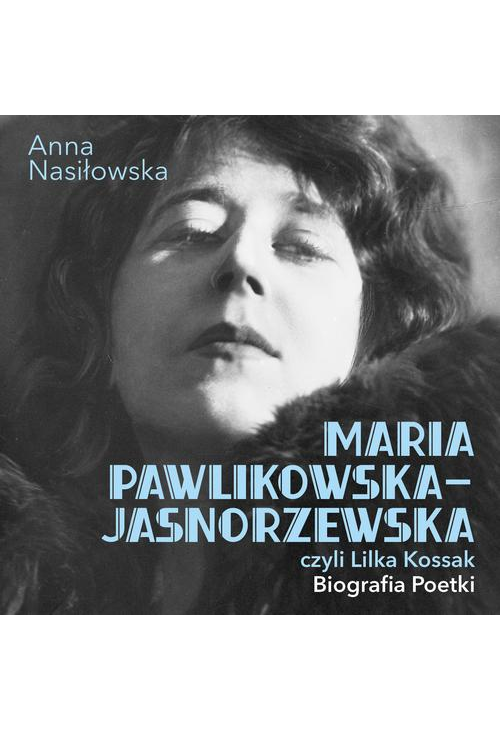 Maria Pawlikowska-Jasnorzewska, czyli Lilka Kossak. Biografia poetki