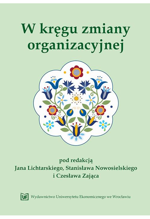 W kręgu zmiany organizacyjnej. Księga jubileuszowa z okazji 45-lecia pracy naukowo-dydaktycznej Profesor Grażyny Osbert-Poci...