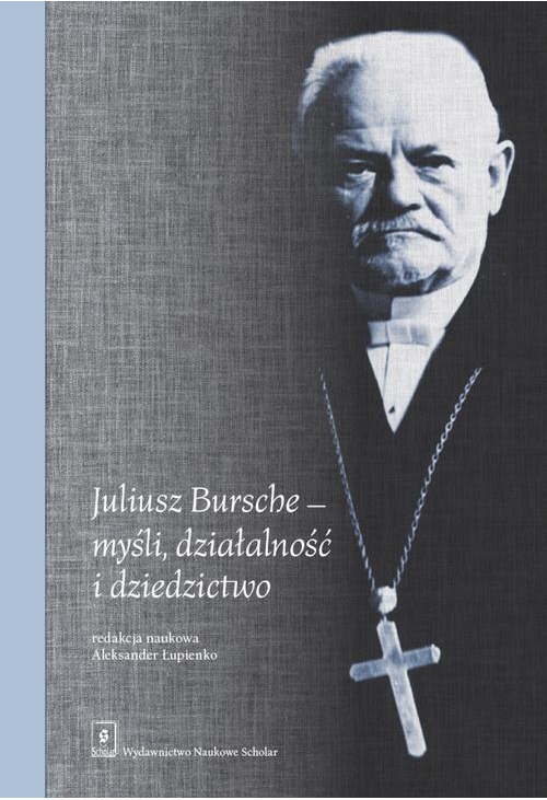 Juliusz Bursche - myśli, działalność i dziedzictwo