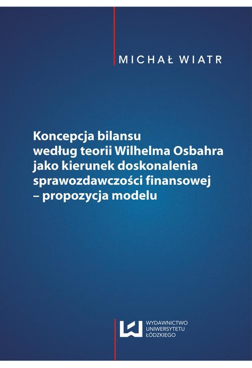 Koncepcja bilansu według teorii Wilhelma Osbahra jako kierunek doskonalenia sprawozdawczości finansowej - propozycja modelu