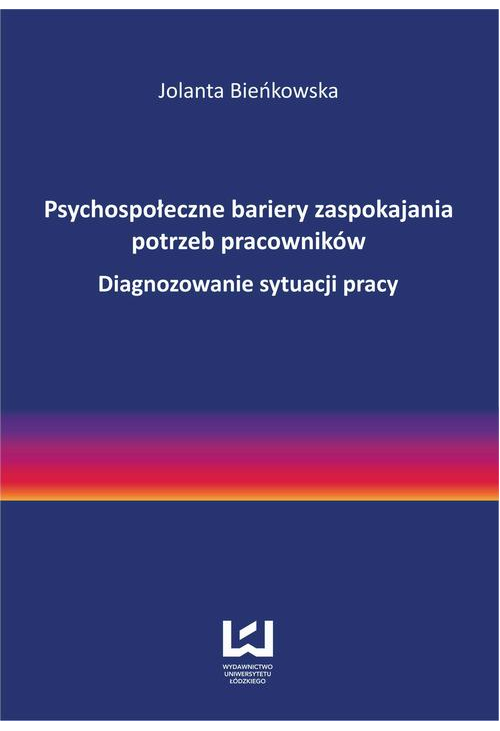 Psychospołeczne bariery zaspokajania potrzeb pracowników. Diagnozowanie sytuacji pracy