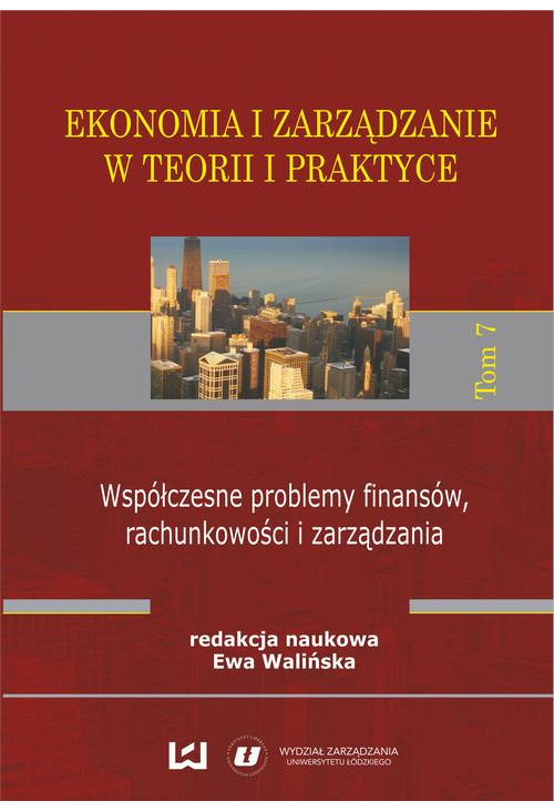 Ekonomia i zarządzanie w teorii i praktyce. Tom 7. Współczesne problemy finansów, rachunkowości i zarządzania