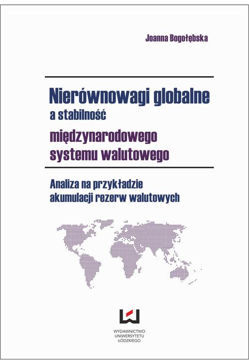 Nierównowagi globalne a stabilność międzynarodowego systemu walutowego. Analiza na przykładzie akumulacji rezerw walutowych...