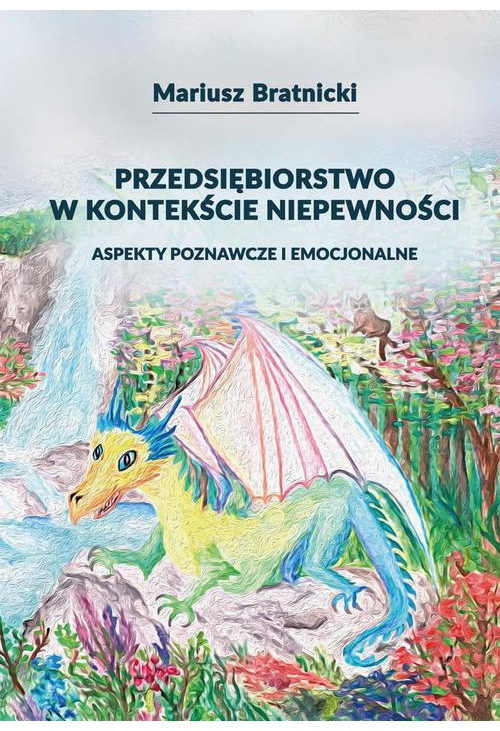 Przedsiębiorstwo w kontekście niepewności. Aspekty poznawcze i emocjonalne