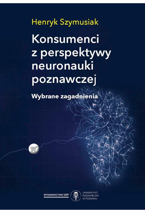 Konsumenci z perspektywy neuronauki poznawczej. Wybrane zagadnienia