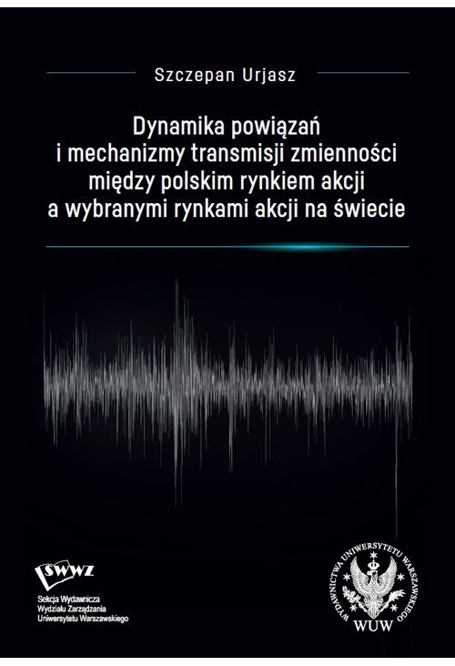 Dynamika powiązań i mechanizmy transmisji zmienności między polskim rynkiem akcji a wybranymi rynkami akcji na świecie