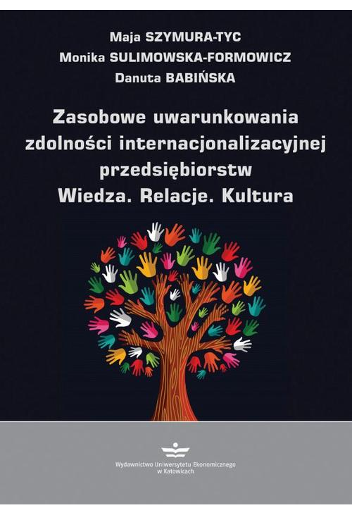 Zasobowe uwarunkowania zdolności internacjonalizacyjnej przedsiębiorstw. Wiedza. Relacje. Kultura