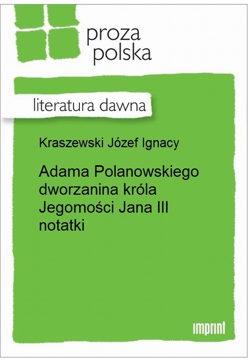 Adama Polanowskiego dworzanina króla Jegomości Jana III notatki