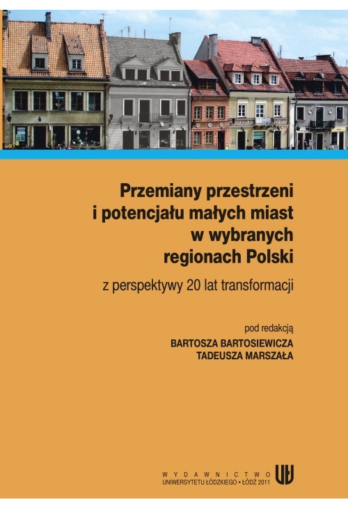 Przemiany przestrzeni i potencjału małych miast w wybranych regionach Polski z perspektywy 20 lat transformacji