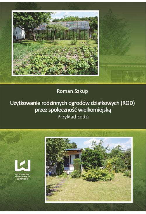 Użytkowanie rodzinnych ogrodów działkowych (ROD) przez społeczność wielkomiejską. Przykład Łodzi