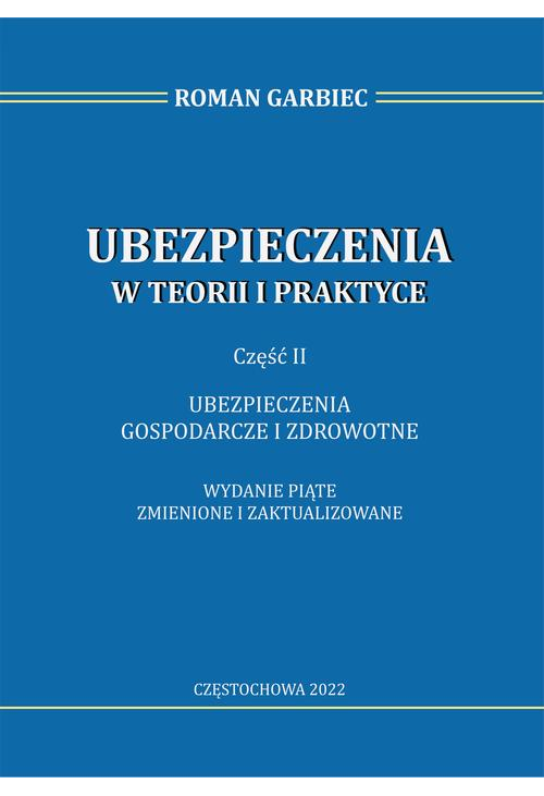 Ubezpieczenia w teorii i praktyce. Część II ubezpieczenia gospodarcze i zdrowotne. Wydanie piąte zmienione i zaktualizowane